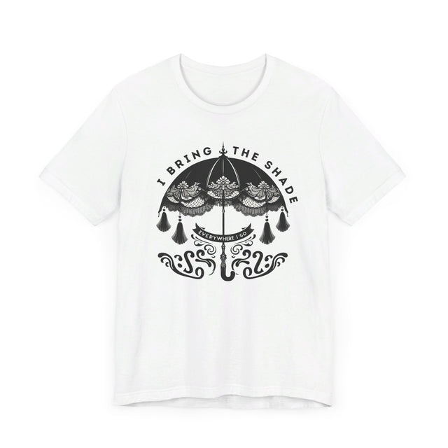 I Bring The Shade Everywhere I Go Shirt, Drag Shirt, Throwing Shade Tee