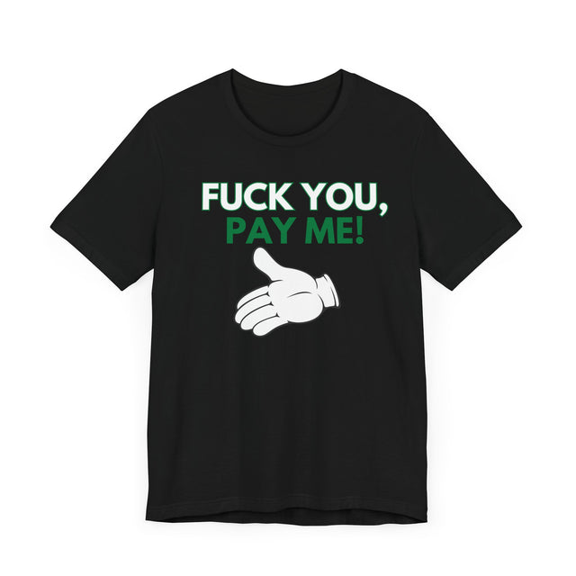 Fuck You, Pay me Tshirt, Get paid tshirt, Funny Tshirt, Sarcastic Tshirt