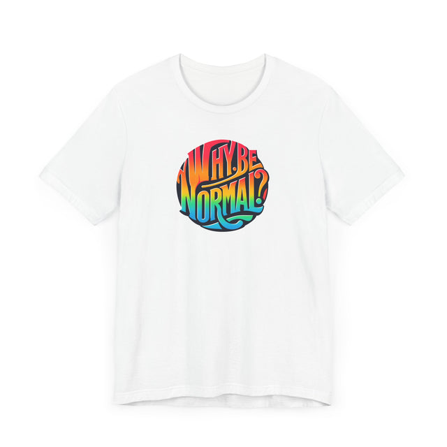 Why Be Normal? Shirt, Pride T-Shirt