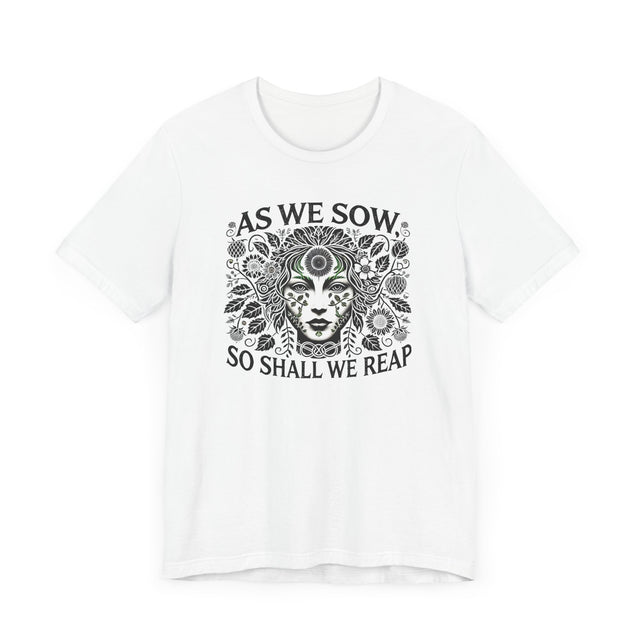 As We Sow So Shall We Reap Tee, Karma T-shirt, Gardening T-shirt