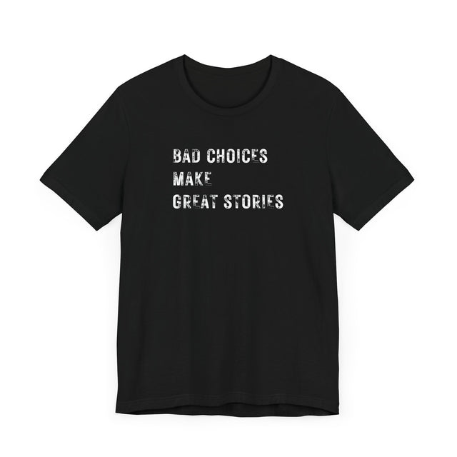 Bad Choices Make Good Stories Tshirt, Sarcastic Tshirt, Funny Tshirt