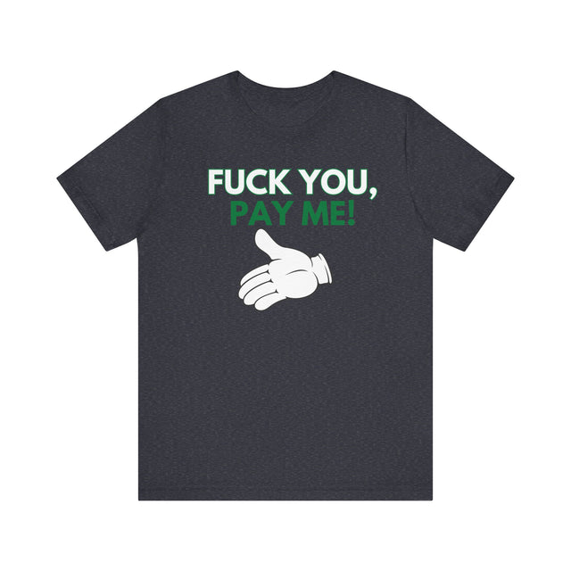 Fuck You, Pay me Tshirt, Get paid tshirt, Funny Tshirt, Sarcastic Tshirt