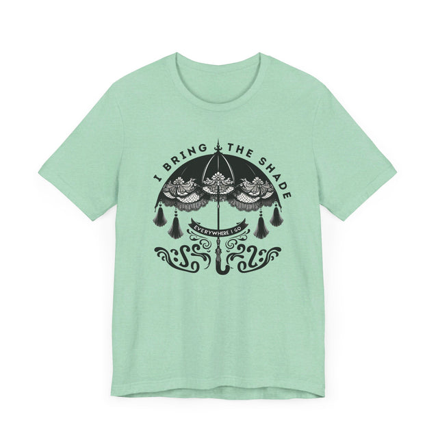 I Bring The Shade Everywhere I Go Shirt, Drag Shirt, Throwing Shade Tee