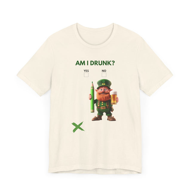 Am I drunk Tshirt, Leprechaun Tshirt, St Patrick's Day Tshirt, Funny Tshirt