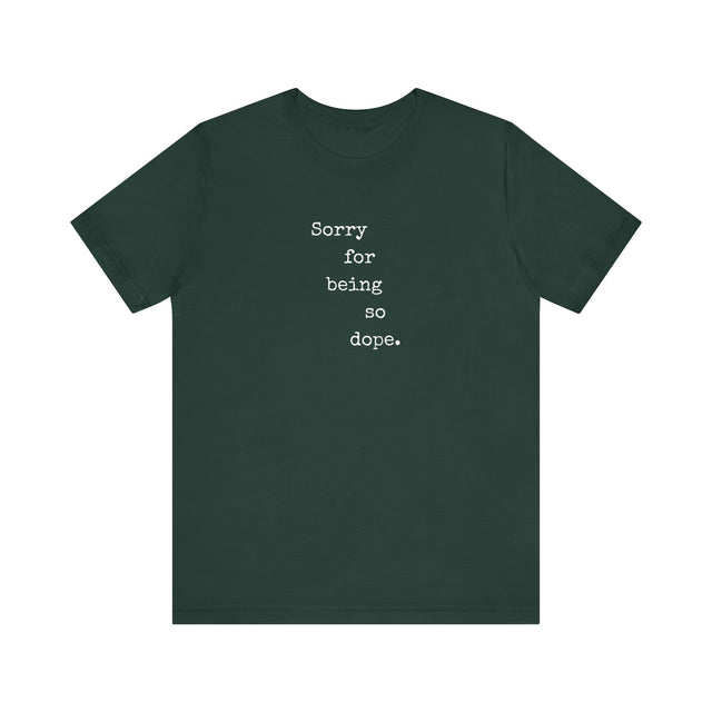 Sorry for being so dope tshirt, funny tshirt, sarcastic tshirt