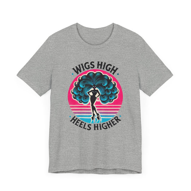 Wigs High Heels Higher Drag T-shirt, LGBTQ+ Tee, Drag Fan Gift
