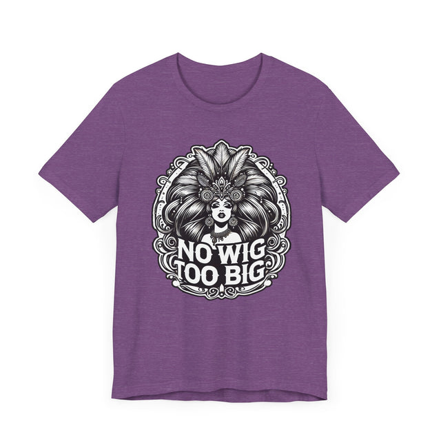 No Wig Too Big Drag T-shirt, LGBTQ+ Tee, Drag Fan Gift