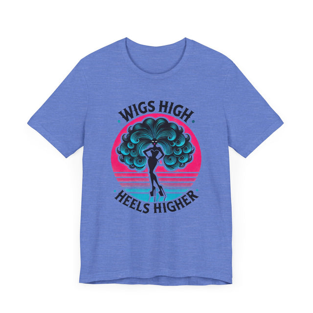 Wigs High Heels Higher Drag T-shirt, LGBTQ+ Tee, Drag Fan Gift