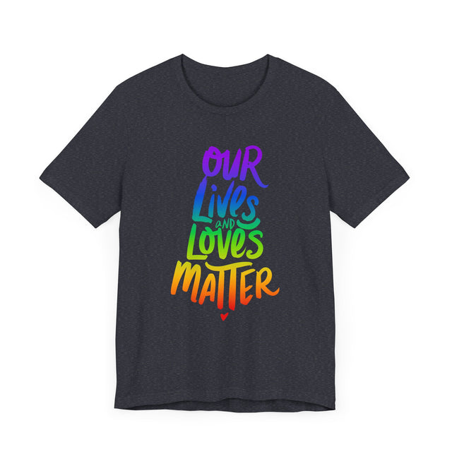 Our Lives & Loves Matter, Rainbow Text Shirt, Marriage Equality, LGBTQ+ Tee, Queer