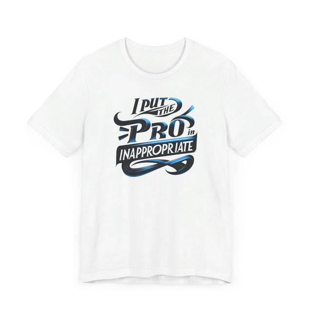 I put the Pro in Inappropriate Shirt, Funny Dad Joke Tee