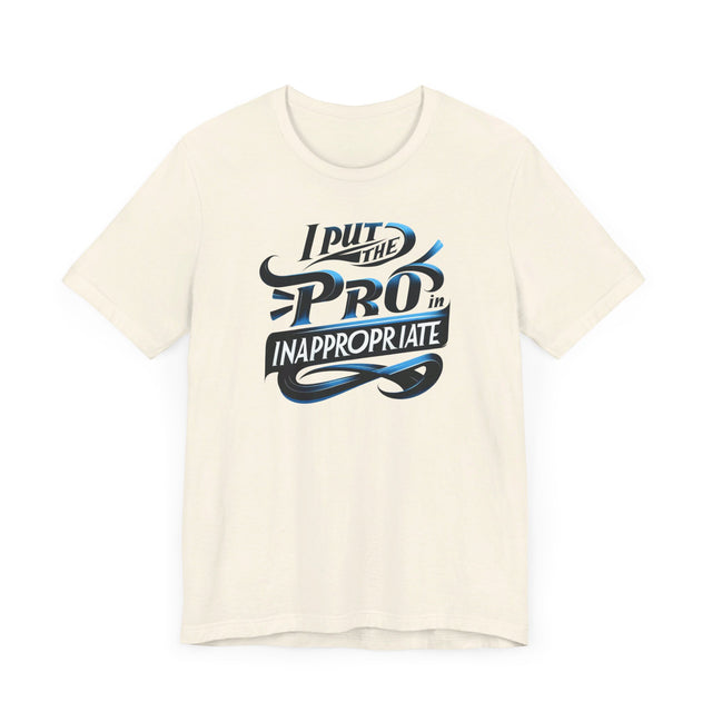 I put the Pro in Inappropriate Shirt, Funny Dad Joke Tee