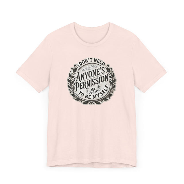 I don't Need Anyone's Permission to be Myself Tee, Be yourself T-shirt