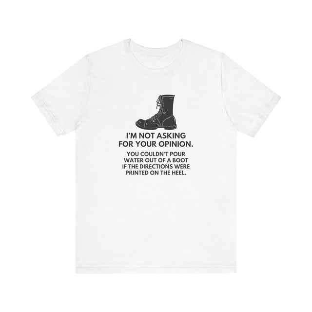 I'm Not Asking for Your Opinion tshirt, no nonsense tshirt, funny and sarcastic tee