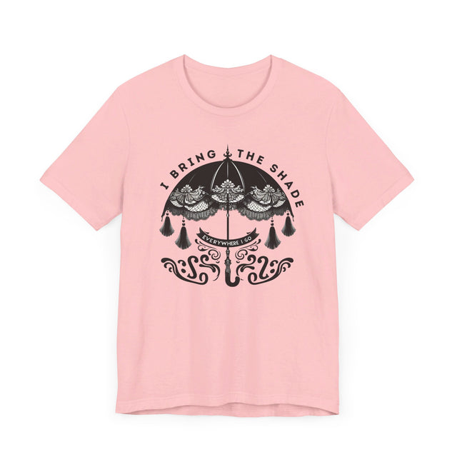 I Bring The Shade Everywhere I Go Shirt, Drag Shirt, Throwing Shade Tee