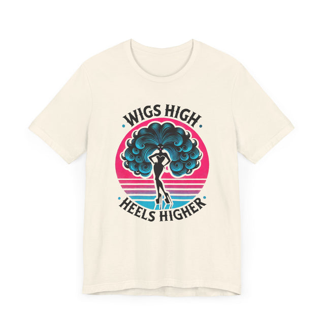 Wigs High Heels Higher Drag T-shirt, LGBTQ+ Tee, Drag Fan Gift