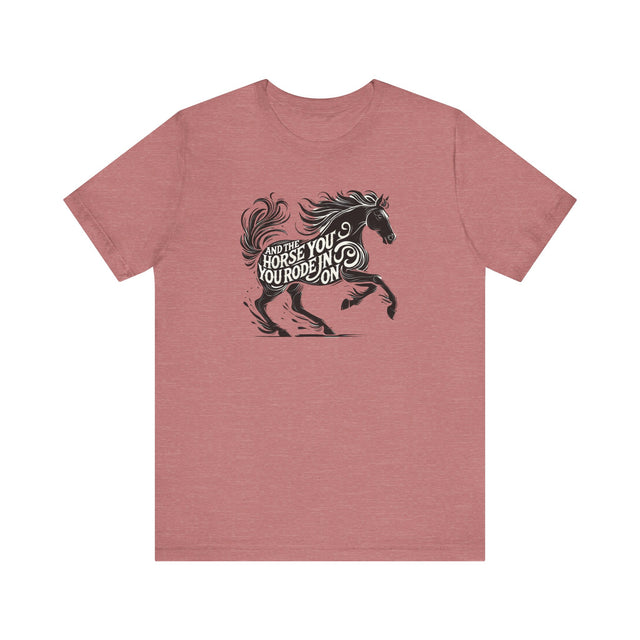 Parting Words T-Shirt, And The Horse You Rode In On T-Shirt, Funny Tee, Sarcastic T-Shirt, Witty Shirt