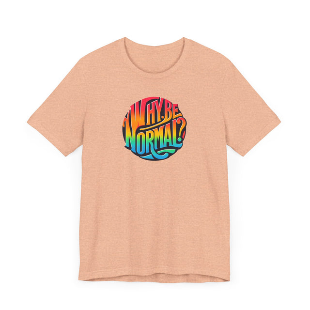 Why Be Normal? Shirt, Pride T-Shirt