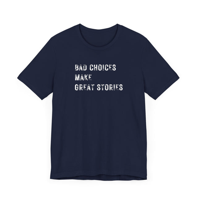 Bad Choices Make Good Stories Tshirt, Sarcastic Tshirt, Funny Tshirt