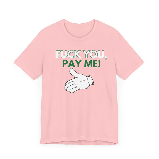 Fuck You, Pay me Tshirt, Get paid tshirt, Funny Tshirt, Sarcastic Tshirt