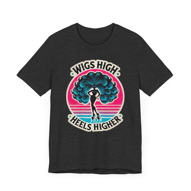 Wigs High Heels Higher Drag T-shirt, LGBTQ+ Tee, Drag Fan Gift