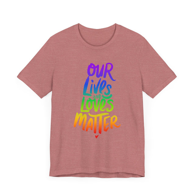 Our Lives & Loves Matter, Rainbow Text Shirt, Marriage Equality, LGBTQ+ Tee, Queer