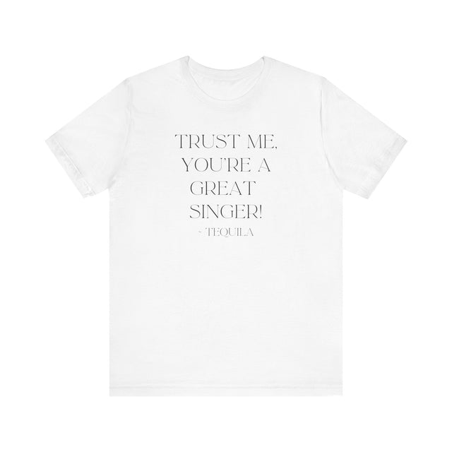 Trust Me, You're a Great Singer ~Tequila, Tequila Tunes Tee, Funny T-shirt, Party T-shirt