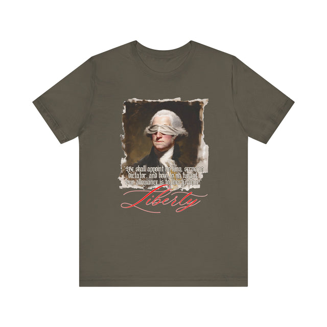 Blindfolded Washington "Liberty" T-Shirt, "We shall appoint no king, serve no dictator, and bow to no tyrant. Our allegiance is to liberty alone."