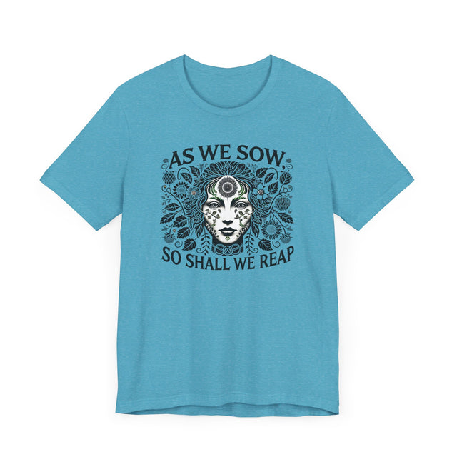 As We Sow So Shall We Reap Tee, Karma T-shirt, Gardening T-shirt