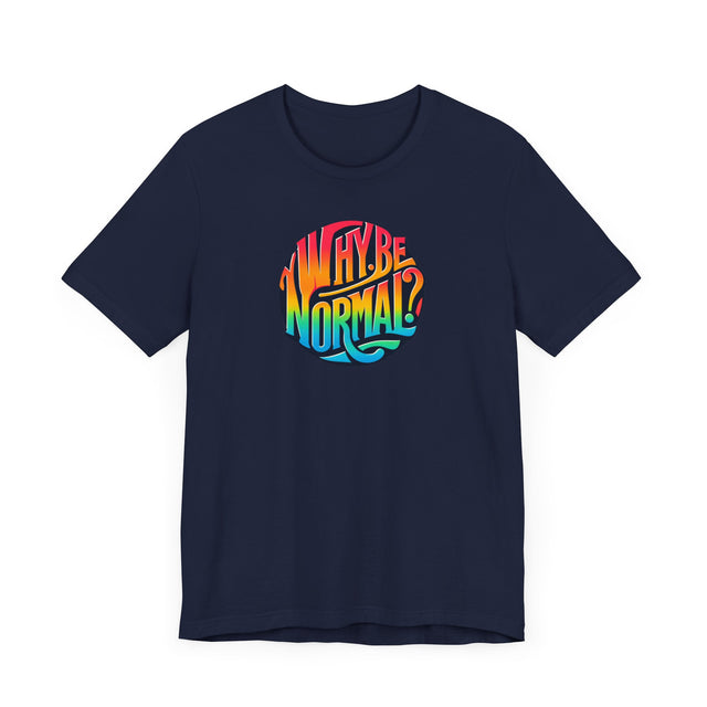 Why Be Normal? Shirt, Pride T-Shirt