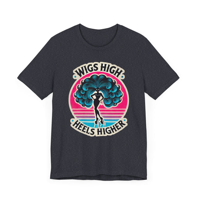 Wigs High Heels Higher Drag T-shirt, LGBTQ+ Tee, Drag Fan Gift