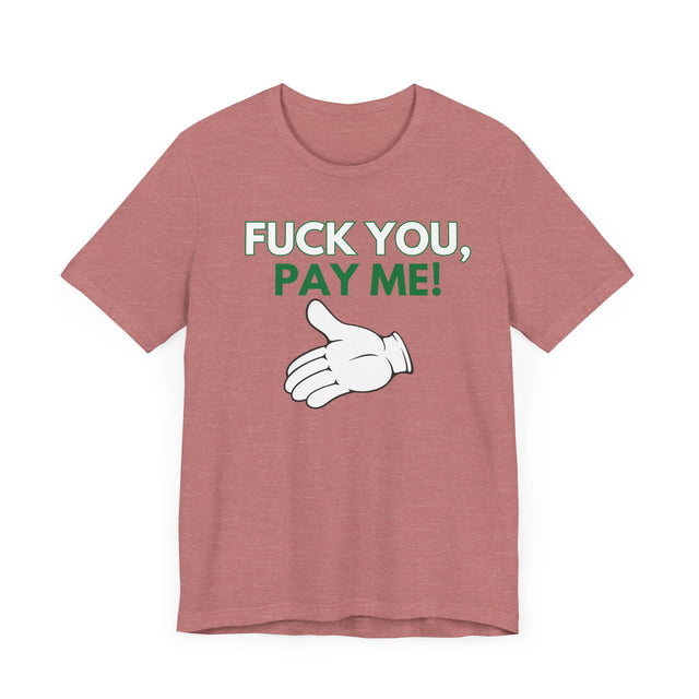 Fuck You, Pay me Tshirt, Get paid tshirt, Funny Tshirt, Sarcastic Tshirt