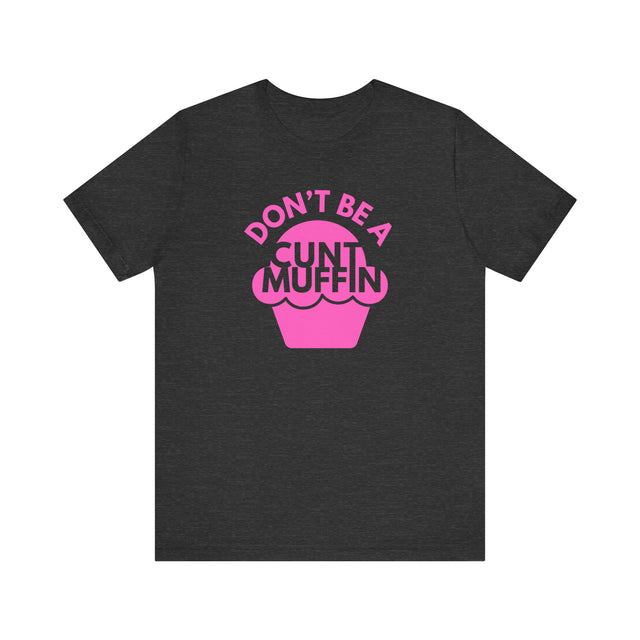 Don't be a cunt muffin tshirt, Sarcastic Tshirt, Funny Tshirt, Abrasive but funny shirt