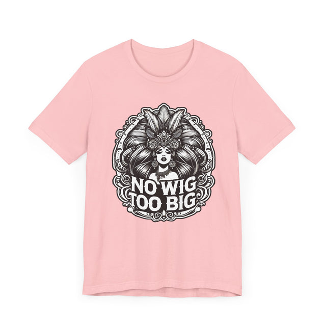 No Wig Too Big Drag T-shirt, LGBTQ+ Tee, Drag Fan Gift