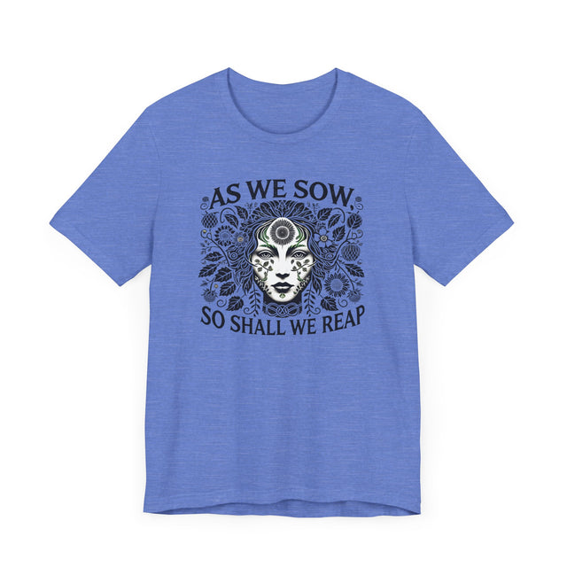 As We Sow So Shall We Reap Tee, Karma T-shirt, Gardening T-shirt