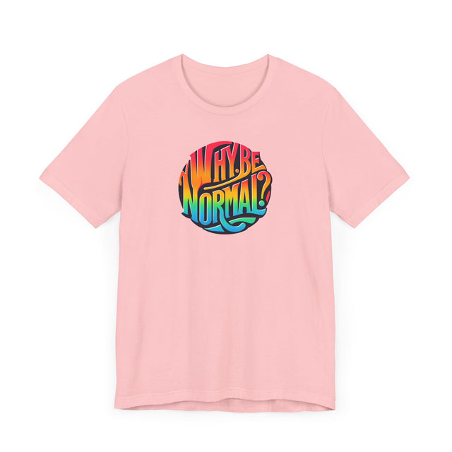 Why Be Normal? Shirt, Pride T-Shirt