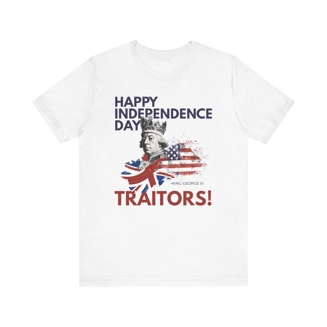 Happy Independence Day Traitors!, Funny Tshirt, July 4th T-shirt