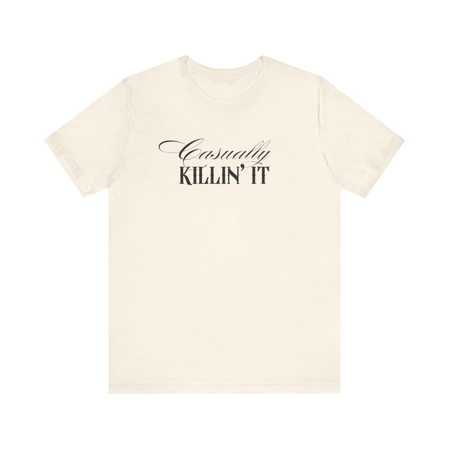 Casually Killin' it Tshirt, funny tshirt, sarcastic tshirt