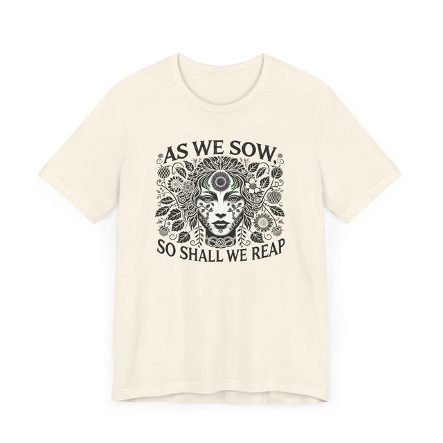 As We Sow So Shall We Reap Tee, Karma T-shirt, Gardening T-shirt