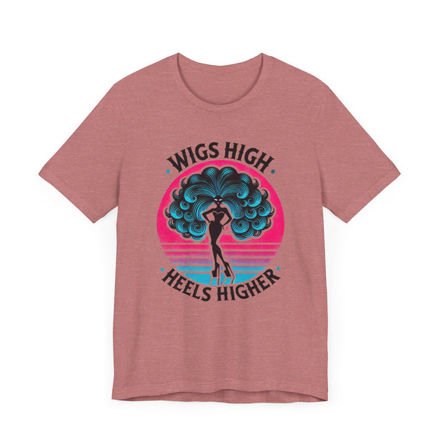 Wigs High Heels Higher Drag T-shirt, LGBTQ+ Tee, Drag Fan Gift