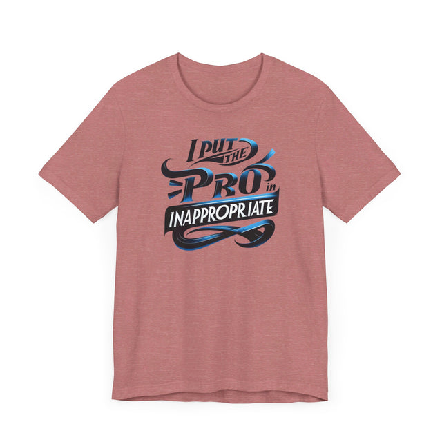 I put the Pro in Inappropriate Shirt, Funny Dad Joke Tee