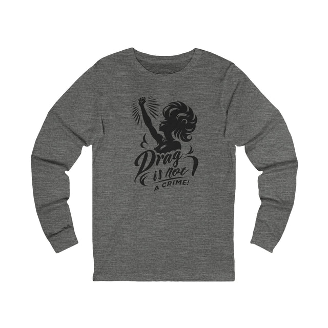 Drag is Not a Crime Shirt, Protect Drag, Support Drag Queens, Drag Activism, Drag Race, Save Drag Shows, RPDR, Drag is art,Unisex Jersey Long Sleeve Tee