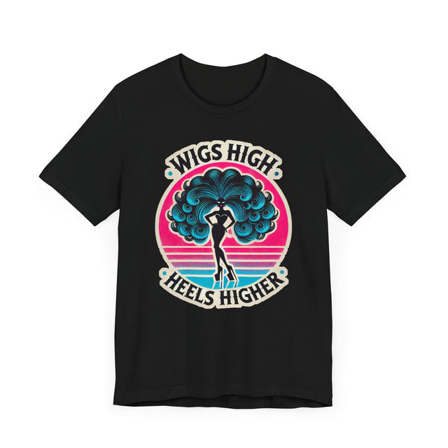 Wigs High Heels Higher Drag T-shirt, LGBTQ+ Tee, Drag Fan Gift