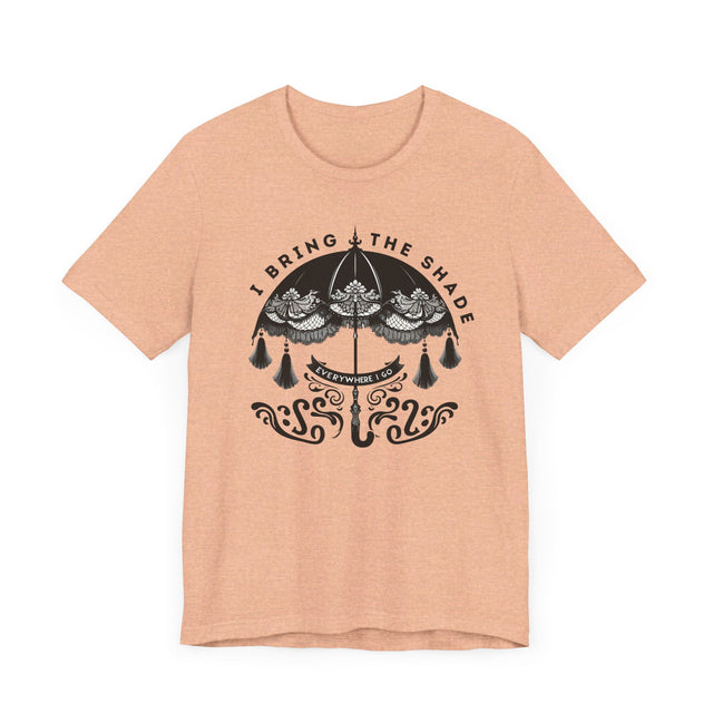 I Bring The Shade Everywhere I Go Shirt, Drag Shirt, Throwing Shade Tee