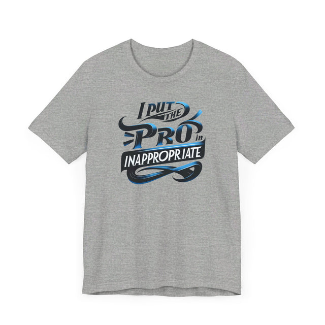 I put the Pro in Inappropriate Shirt, Funny Dad Joke Tee