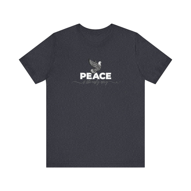 Peace Shirt, Peace Dove Shirt, Peace is the only way shirt, Peace Advocate shirt, non-violence, Peace is the solution, Peace is the answer