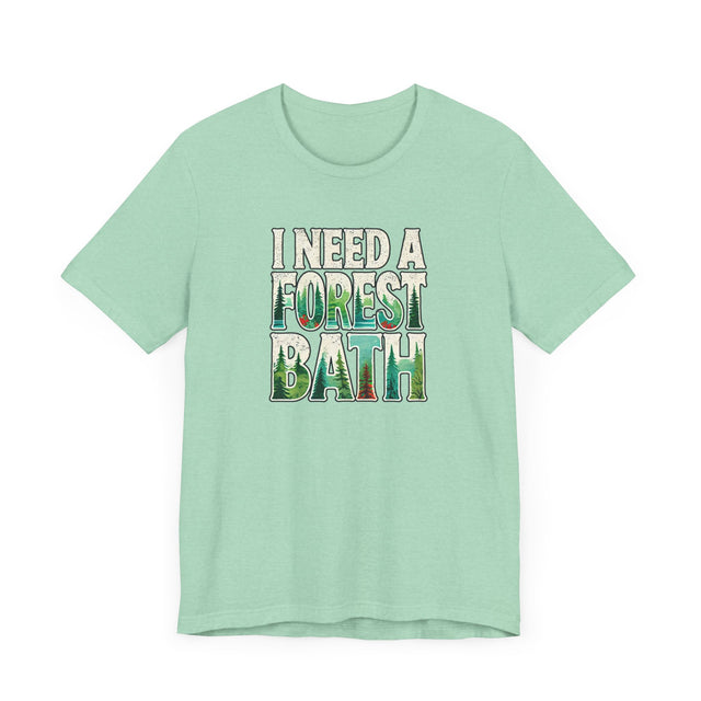 I Need A Forest Bath Shirt, Forest Bathing T-shirt, Nature Tee