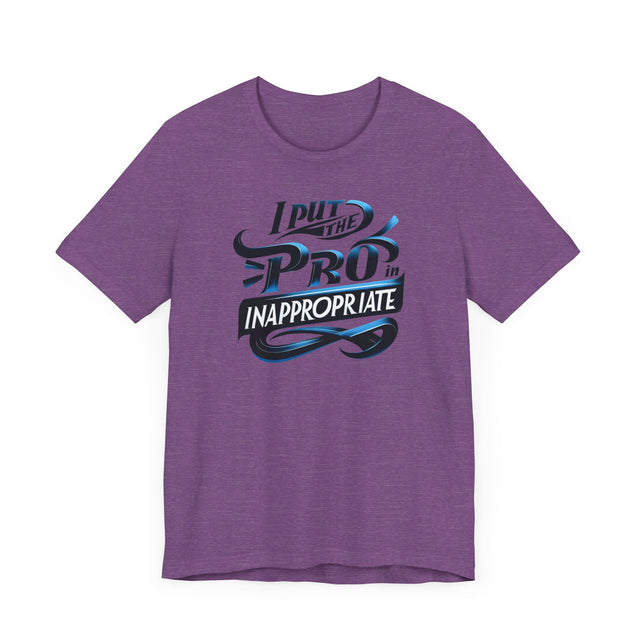 I put the Pro in Inappropriate Shirt, Funny Dad Joke Tee