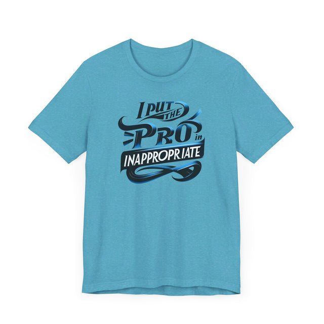 I put the Pro in Inappropriate Shirt, Funny Dad Joke Tee