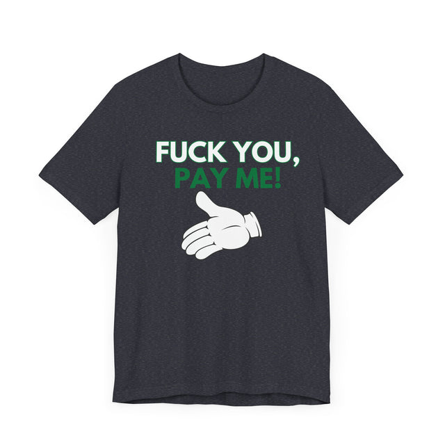 Fuck You, Pay me Tshirt, Get paid tshirt, Funny Tshirt, Sarcastic Tshirt