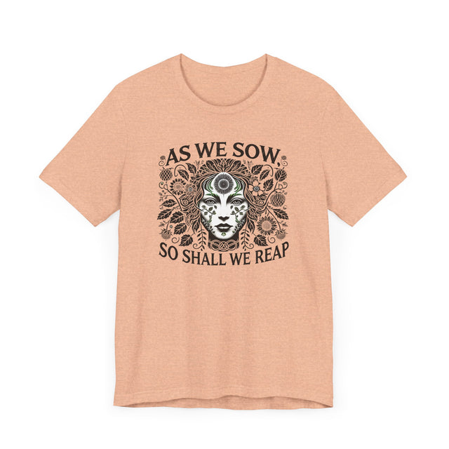 As We Sow So Shall We Reap Tee, Karma T-shirt, Gardening T-shirt